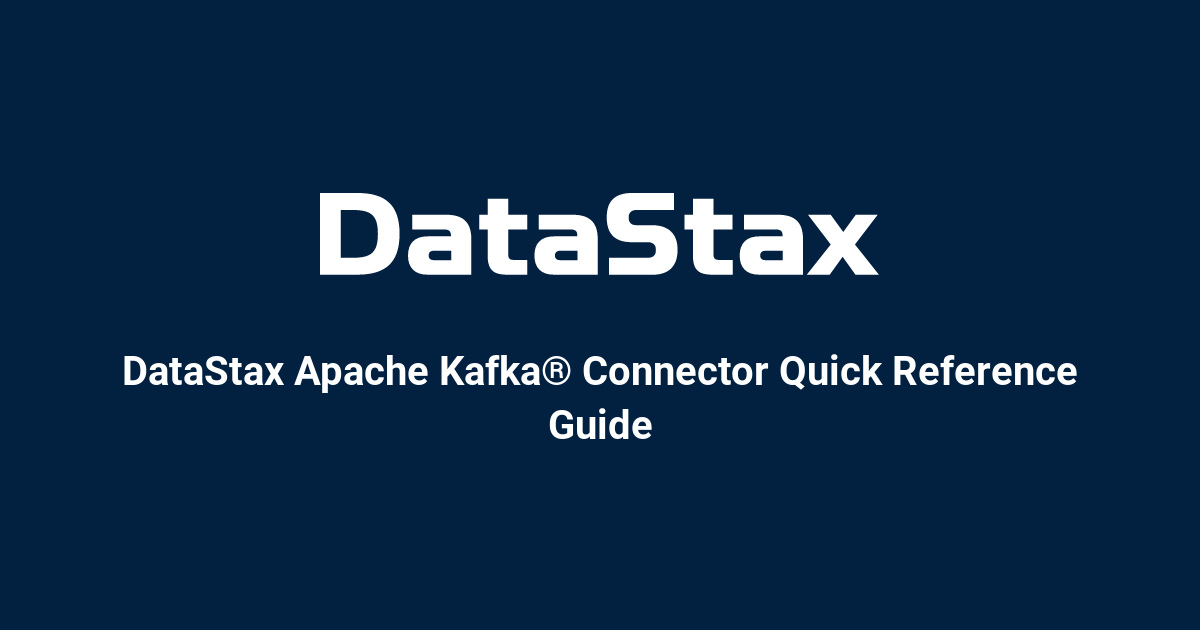 DataStax Apache Kafka® Connector Quick Reference Guide DataStax